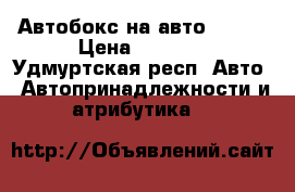 Автобокс на авто Atera › Цена ­ 8 000 - Удмуртская респ. Авто » Автопринадлежности и атрибутика   